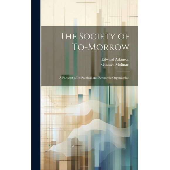 The Society of To-Morrow : A Forecast of Its Political and Economic Organisation (Hardcover)
