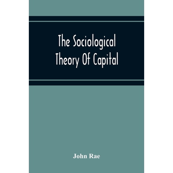 The Sociological Theory Of Capital; Being A Complete Reprint Of The New Principles Of Political Economy, 1834, (Paperback)