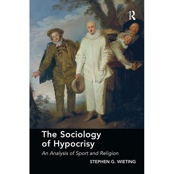 The Sociology of Hypocrisy: An Analysis of Sport and Religion, (Hardcover)