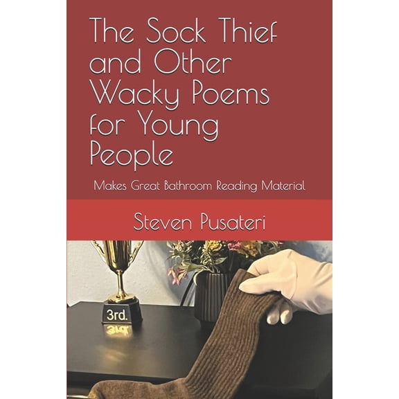 The Sock Thief and Other Wacky Poems for Young People: Makes Great Bathroom Reading Material, (Paperback)