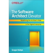 The Software Architect Elevator Redefining the Architects Role in the Digital Enterprise, Paperback