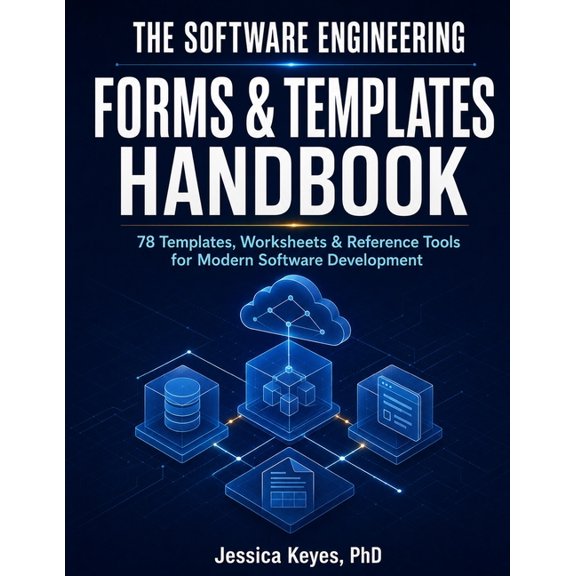 The Software Engineering Forms & Templates Handbook: 78 Templates, Worksheets & Reference Tools for Modern Software Deve, (Paperback)