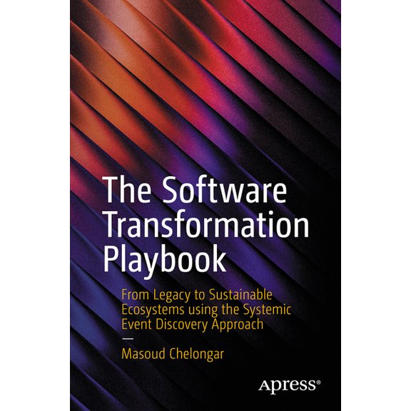 The Software Transformation Playbook: From Legacy to Sustainable Ecosystems Using the Systemic Event Discovery Approach, (Paperback)