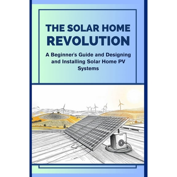 The Solar Home Revolution: A Beginner's Guide and Designing and Installing Solar Home PV Systems, (Paperback)