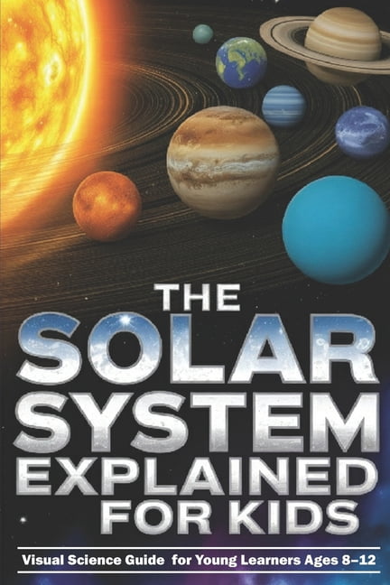 The Solar System Explained for Kids: Visual Science Guide to the ...