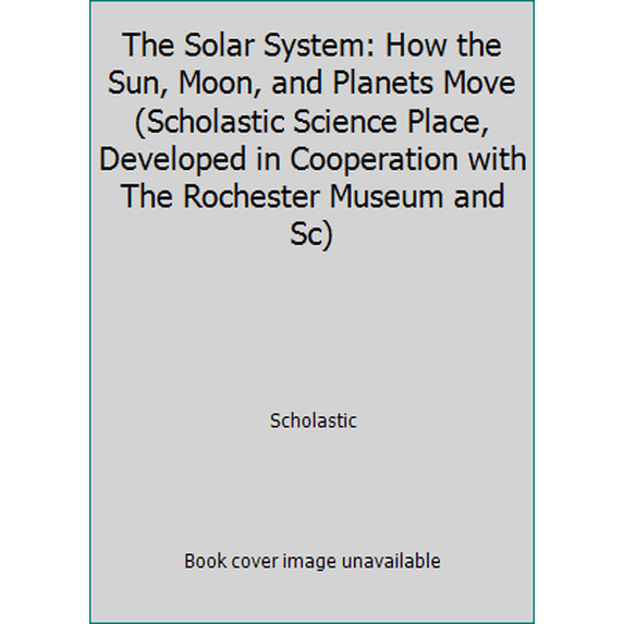 Pre-Owned The Solar System: How the Sun, Moon, and Planets Move (Scholastic Science Place, Developed in Cooperation with The Rochester Museum and Sc) (Paperback) 0590276263 9780590276269