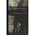 thumbnail image 1 of The Soldier Bird: old Abe: The Live War-eagle Of Wisconsin, That Served A Three Years' Campaign In The Great Rebellion, 1 of 1