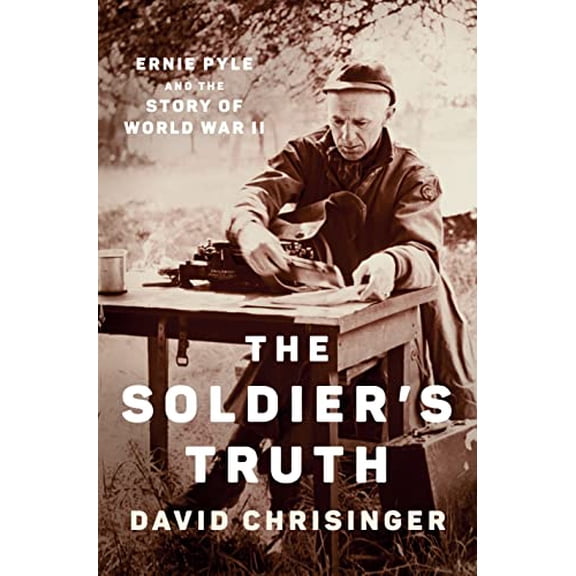 Pre-Owned The Soldier's Truth: Ernie Pyle and the Story of World War II (Hardcover) 1984881310 9781984881311