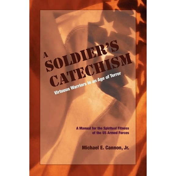 The Soldier's Catechism: Virtuous Warriors in an Age of Terror
