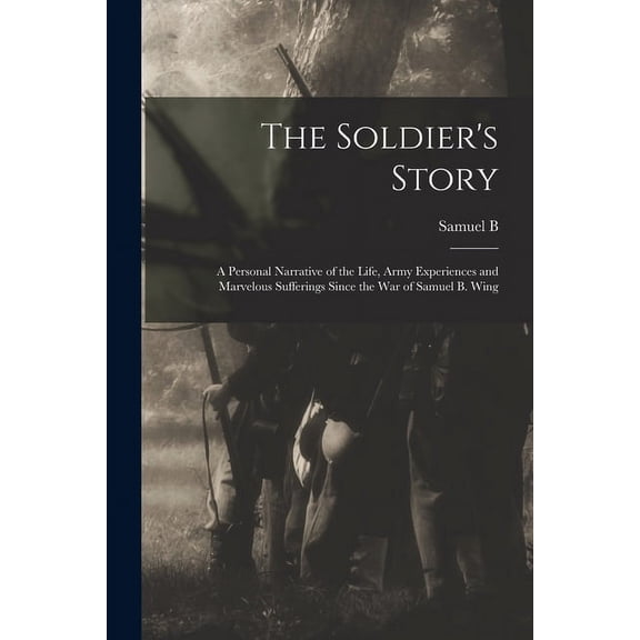 The Soldier's Story: A Personal Narrative of the Life, Army Experiences and Marvelous Sufferings Since the war of Samuel, (Paperback)