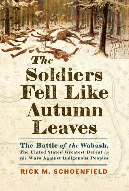 The Soldiers Fell Like Autumn Leaves: The Battle of the Wabash, the United States' Greatest Defeat in the Wars Against I, (Paperback)