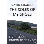 The Soles of My Shoes Hitch-hiking London to Ben Nevis, Paperback