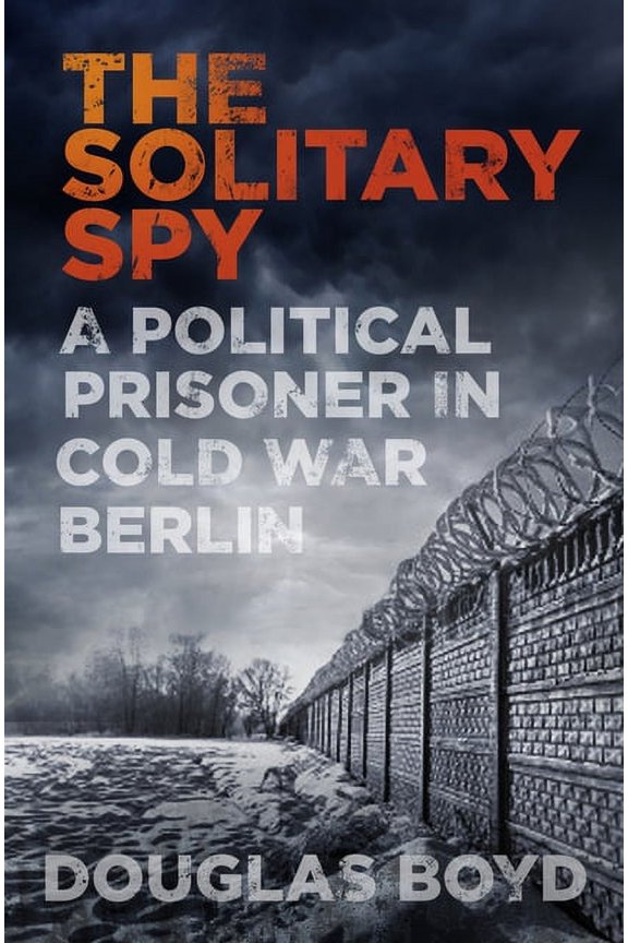 The Solitary Spy : A Political Prisoner in Cold War Berlin (Hardcover)