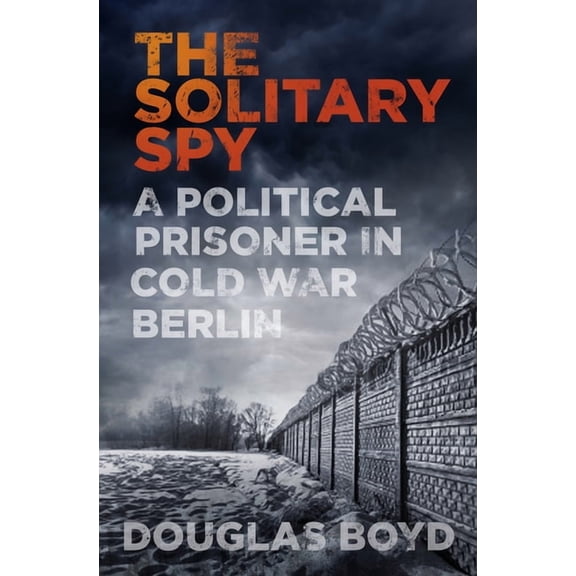 The Solitary Spy: A Political Prisoner in Cold War Berlin, (Paperback)