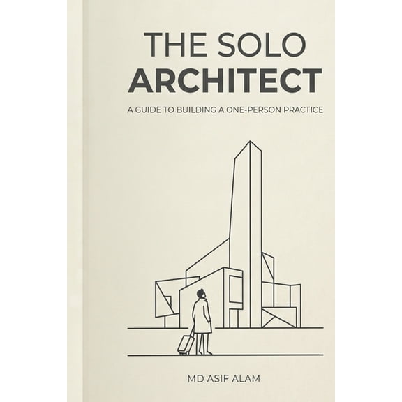 The Solo Architect: A Guide to Building a One-Person Practice, (Paperback)