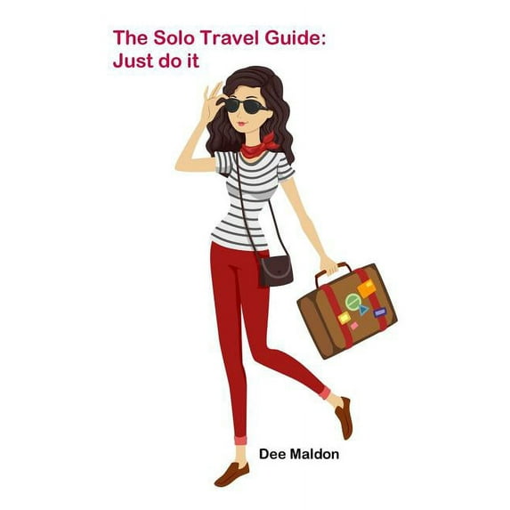 The Solo Travel Guide: Just Do It Paperback 0995623503 9780995623507 Dee Maldon