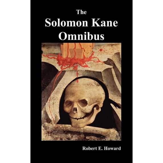 The Solomon Kane Omnibus: Skulls in the Stars, the Footfalls Within, the Moon of Skulls, the Hills of the Dead, Wings in, (Hardcover)