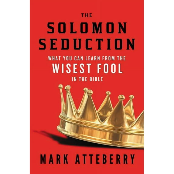 The Solomon Seduction: What You Can Learn from the Wisest Fool in the Bible, (Paperback)