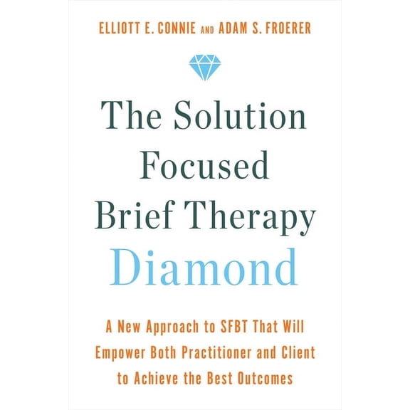The Solution Focused Brief Therapy Diamond: A New Approach to Sfbt That Will Empower Both Practitioner and Client to Ach, (Paperback)