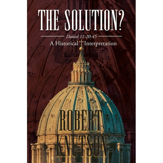 The Solution?: Daniel 11:20-45 - A Historical Interpretation, (Paperback)
