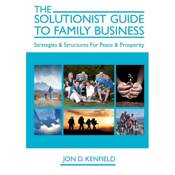 The Solutionist Guide To Family Business: Strategies & Structures For Peace & Prosperity