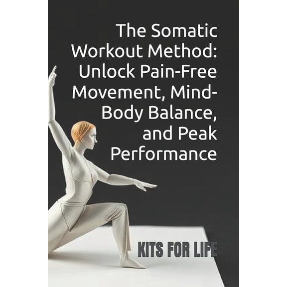 The Somatic Workout Method: Unlock Pain-Free Movement, Mind-Body Balance, and Peak Performance: A Holistic Guide to Heal, (Paperback)