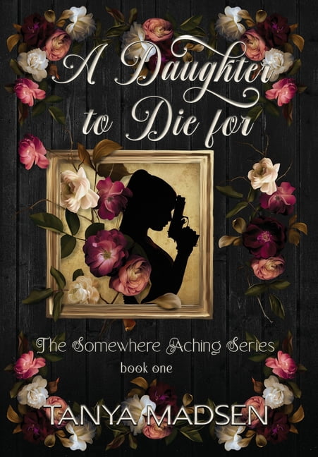 The Somewhere Aching A Daughter to Die For: A literary psychological drama about trauma, obsession, and fractured love, Book 1, (Hardcover)