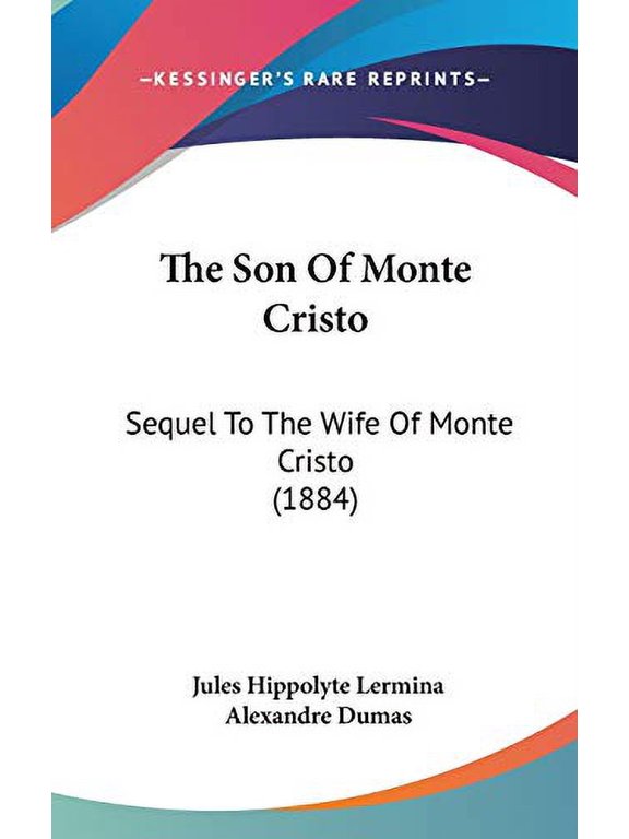The Son Of Monte Cristo: Sequel To The Wife Of Monte Cristo 1884 Hardcover 1160022577 9781160022576 Jules Hippolyte Lermina, Alexandre Dumas