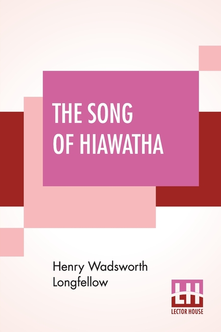 HENRY WADSWORTH LONGFELLOW The Song Of Hiawatha: An Epic Poem With An Introductory Note By Woodrow W. Morris, Including Vocabulary, (Paperback)