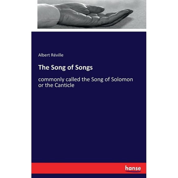 The Song of Songs: commonly called the Song of Solomon or the Canticle, (Paperback)