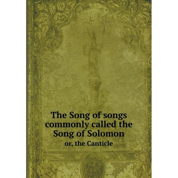 The Song of songs commonly called the Song of Solomon or, the Canticle (Paperback)