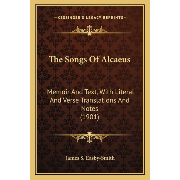 The Songs Of Alcaeus : Memoir And Text, With Literal And Verse Translations And Notes (1901) (Paperback)