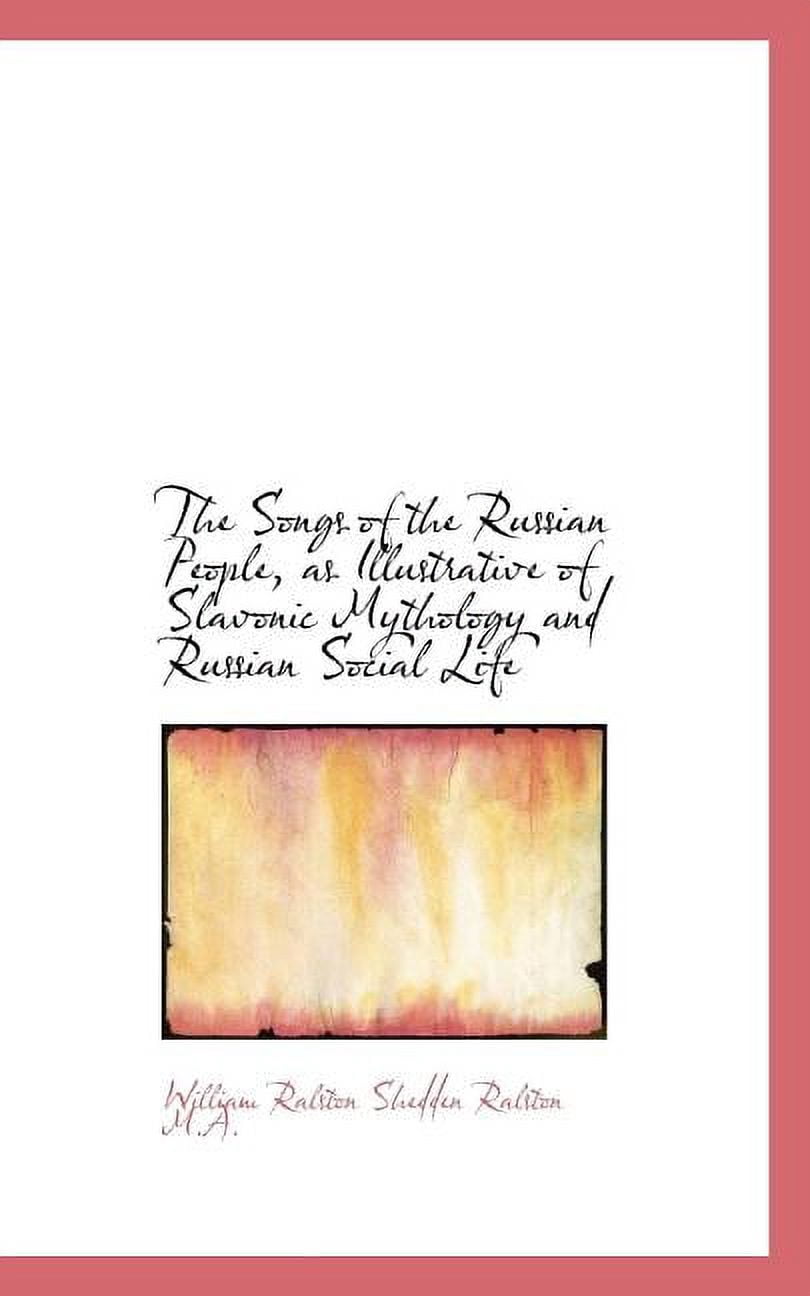 The Songs of the Russian People, as Illustrative of Slavonic Mythology and Russian Social Life (Paperback)