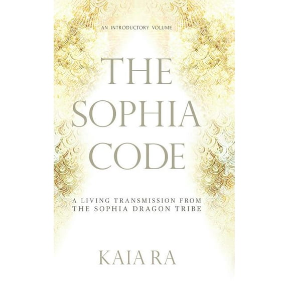 The Sophia Code: A Living Transmission from The Sophia Dragon Tribe, (Hardcover)
