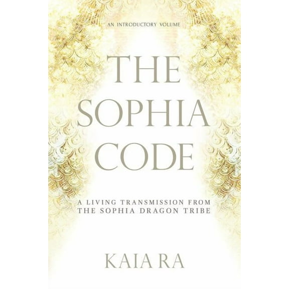 The Sophia Code: A Living Transmission from The Sophia Dragon Tribe, (Paperback)