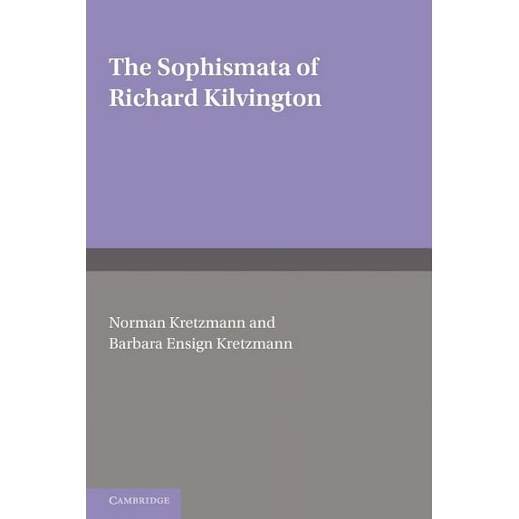 The Sophismata of Richard Kilvington: Introduction, Translation, and Commentary, (Paperback)