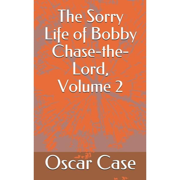 The Sorry Life of Bobby Chase-the-Lord, Volume 2 Paperback 1726838803 9781726838801 Mr. Oscar William Case