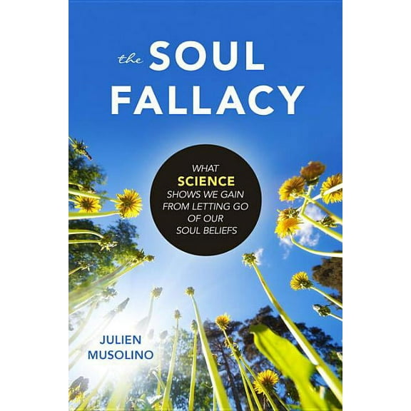 The Soul Fallacy: What Science Shows We Gain from Letting Go of Our Soul Beliefs, (Paperback)