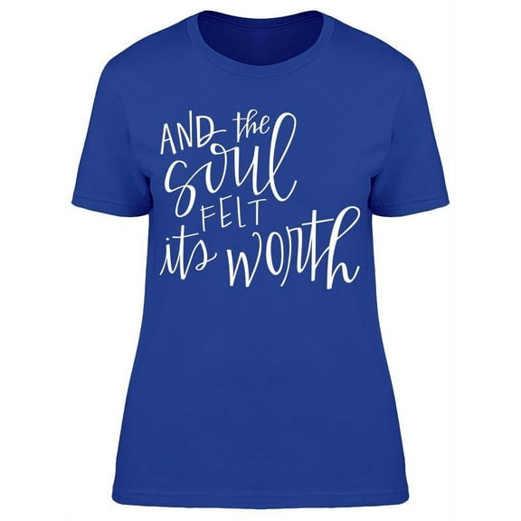The Soul Felt Its Worth T-Shirt Women -Image by Shutterstock Women T-Shirt, Female x-Large