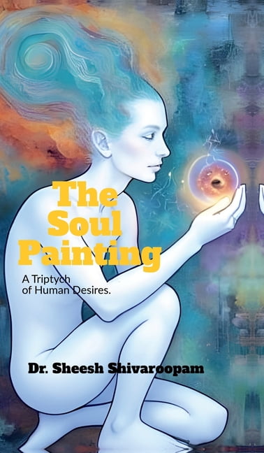 The Soul Painting: A triptych of human desires., (Hardcover)