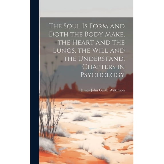 The Soul is Form and Doth the Body Make, the Heart and the Lungs, the Will and the Understand. Chapters in Psychology (Hardcover)