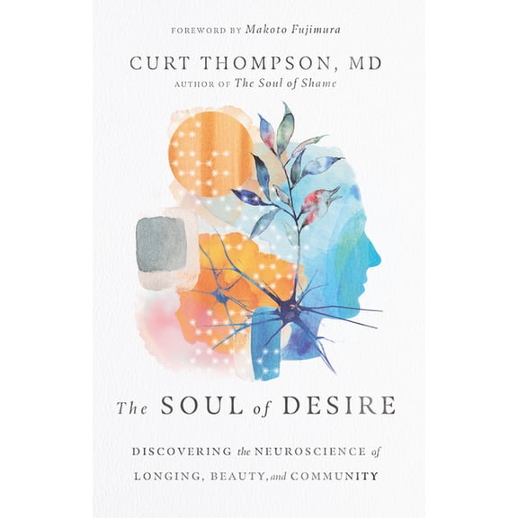 The Soul of Desire: Discovering the Neuroscience of Longing, Beauty, and Community, (Hardcover)