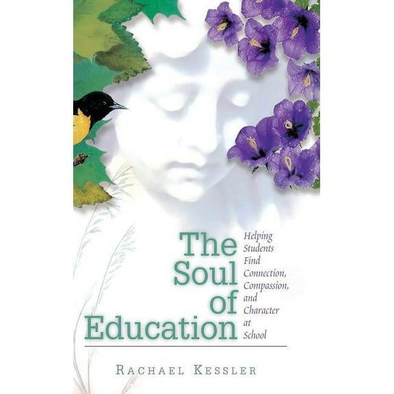The Soul of Education: Helping Students Find Connection, Compassion, and Character at School