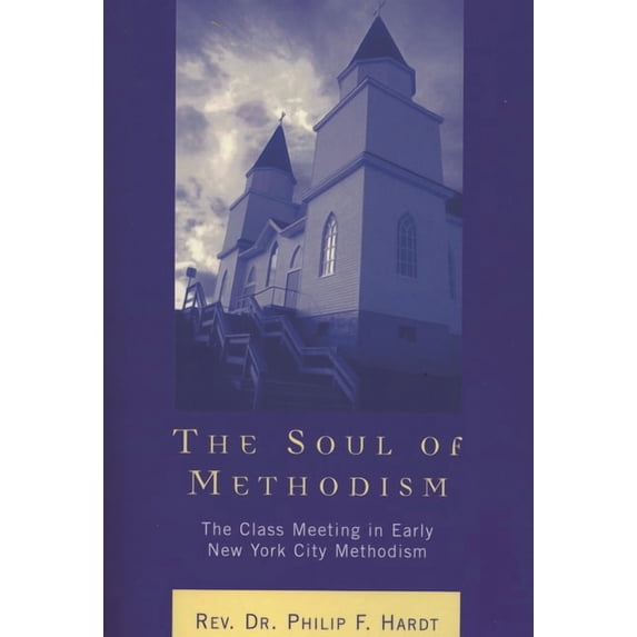 Soul of Methodism: The Class Meeting in Early New York City Methodism, (Paperback)