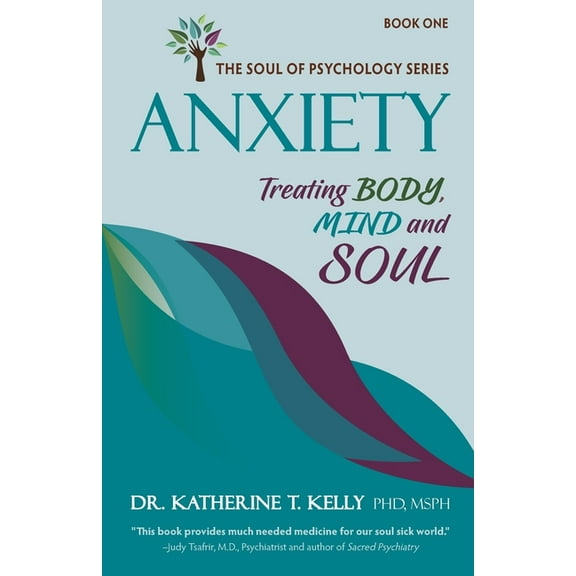 The Soul of Psychology Anxiety: Treating Body, Mind and Soul, Book 1, (Paperback)