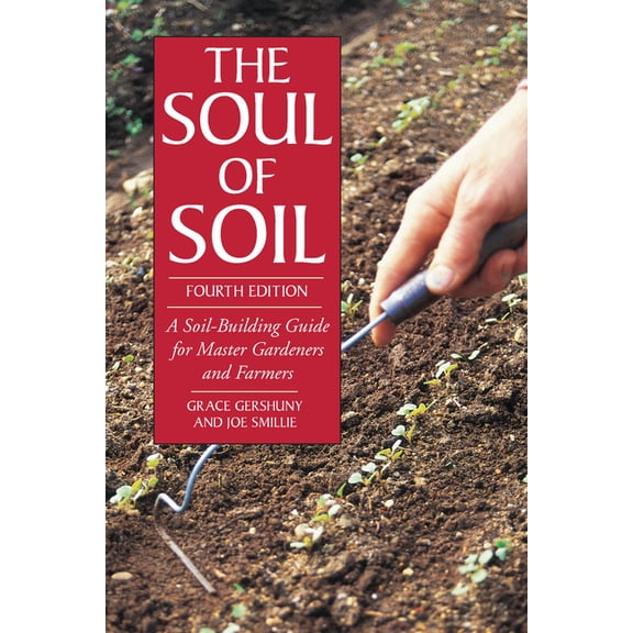 The Soul of Soil: A Soil-Building Guide for Master Gardeners and Farmers