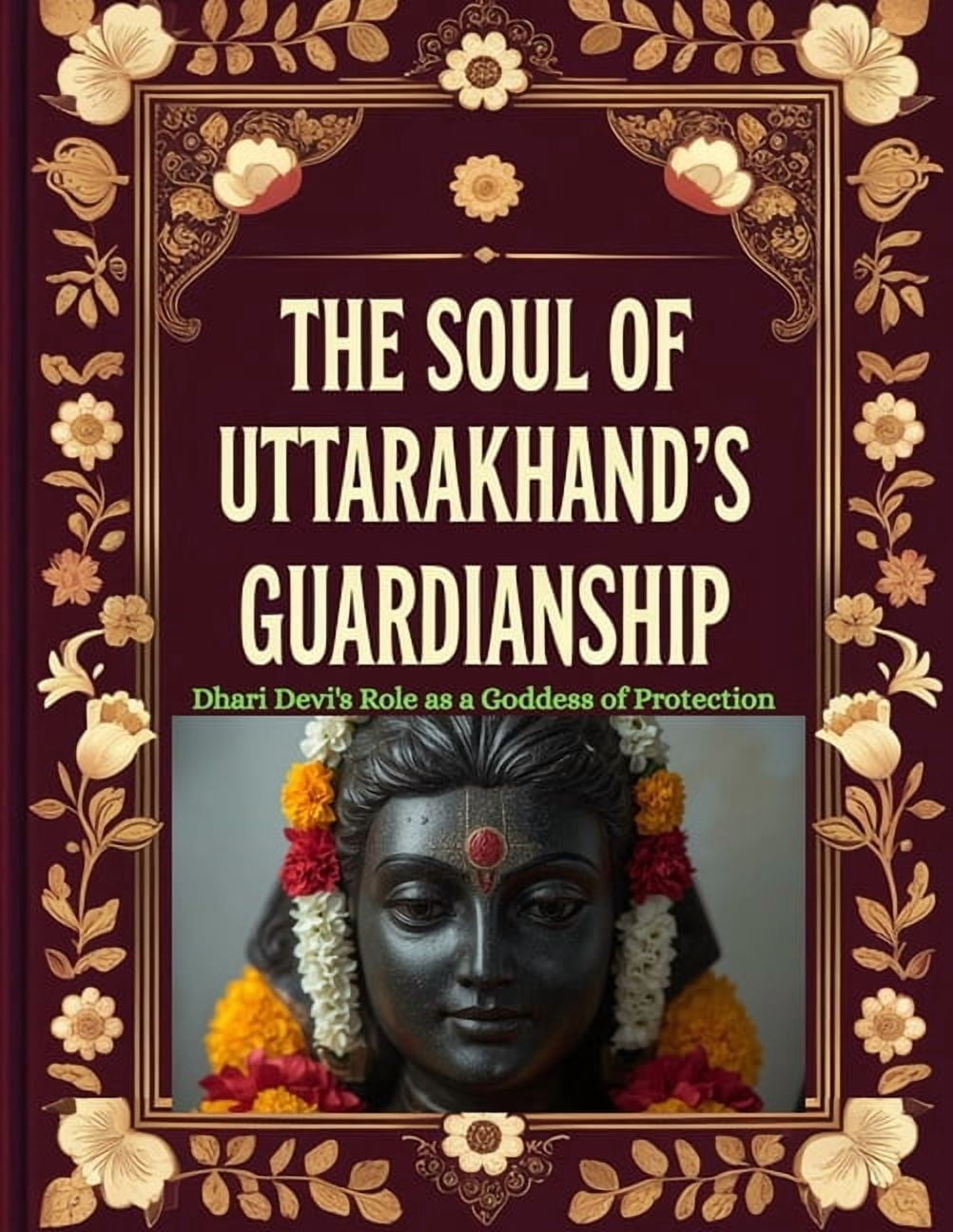 The Soul of Uttarakhand's Guardianship: Dhari Devi's Role as a Goddess of Protection, (Paperback)