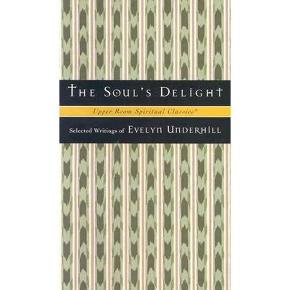 Pre-Owned The Soul's Delight: Selected Writings of Evelyn Underhill (Upper Room Spiritual Classics-Series 2) (Paperback) 0835808378 9780835808378