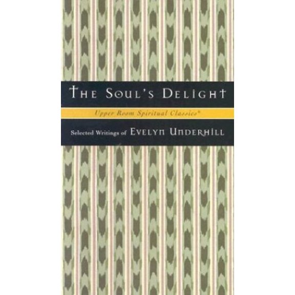 Pre-Owned The Soul's Delight: Selected Writings of Evelyn Underhill (Upper Room Spiritual Classics-Series 2) (Paperback) 0835808378 9780835808378
