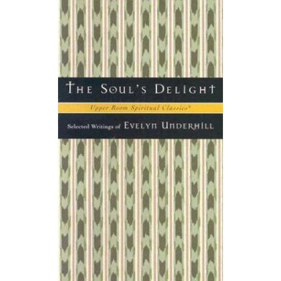 Pre-Owned The Soul's Delight: Selected Writings of Evelyn Underhill (Upper Room Spiritual Classics-Series 2) (Paperback) 0835808378 9780835808378